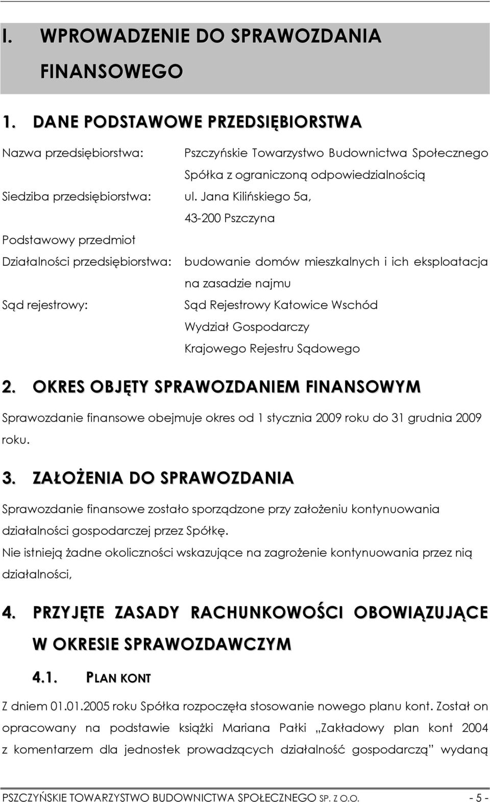 Jana Kilińskiego 5a, 43-200 Pszczyna Podstawowy przedmiot Działalności przedsiębiorstwa: budowanie domów mieszkalnych i ich eksploatacja na zasadzie najmu Sąd rejestrowy: Sąd Rejestrowy Katowice