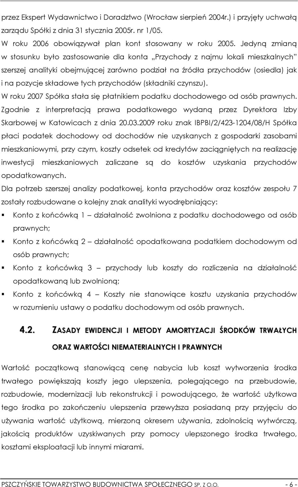 przychodów (składniki czynszu). W roku 2007 Spółka stała się płatnikiem podatku dochodowego od osób prawnych.