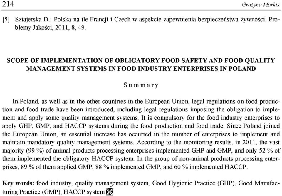Union, legal regulations on food production and food trade have been introduced, including legal regulations imposing the obligation to implement and apply some quality management systems.