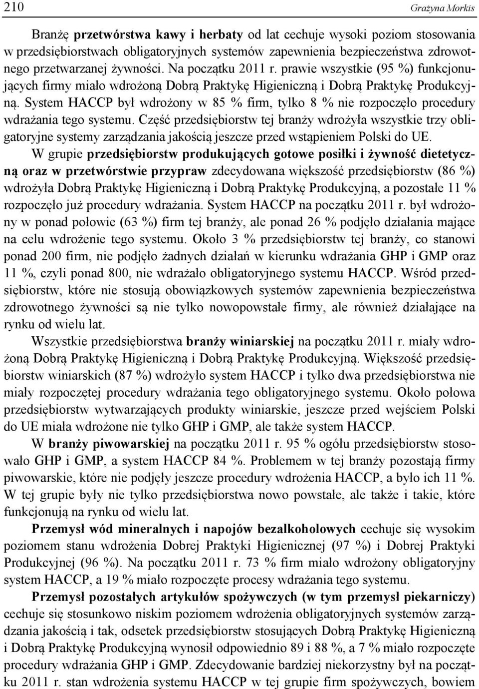 System HACCP był wdrożony w 85 % firm, tylko 8 % nie rozpoczęło procedury wdrażania tego systemu.