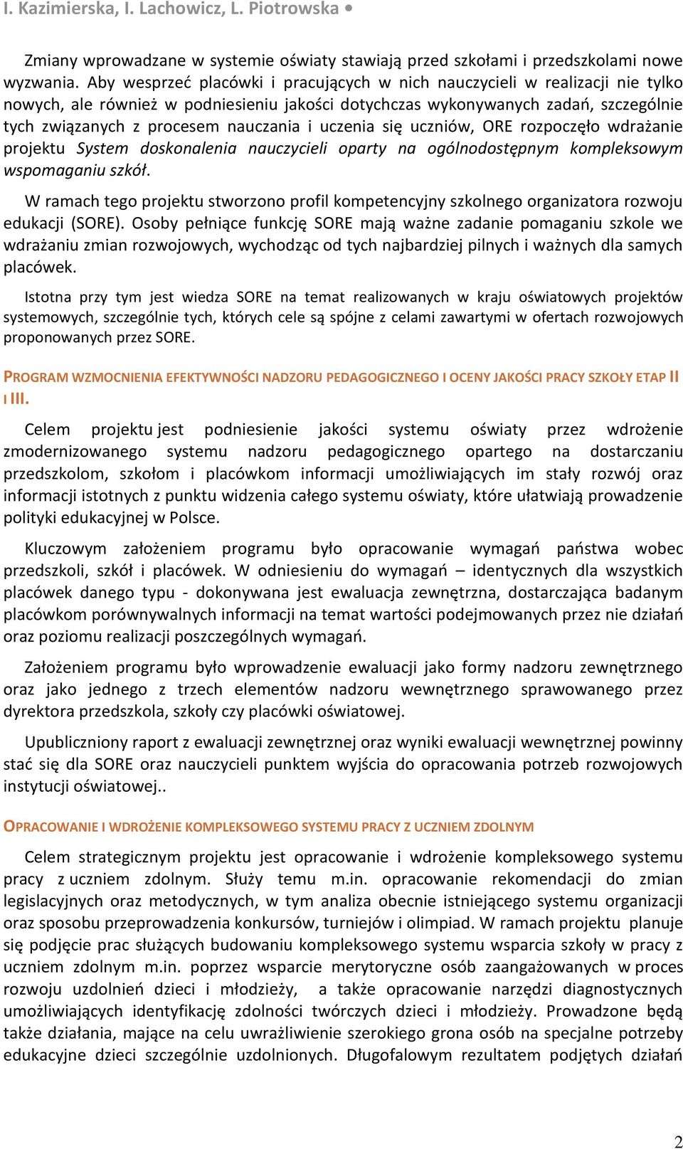 nauczania i uczenia się uczniów, ORE rozpoczęło wdrażanie projektu System doskonalenia nauczycieli oparty na ogólnodostępnym kompleksowym wspomaganiu szkół.