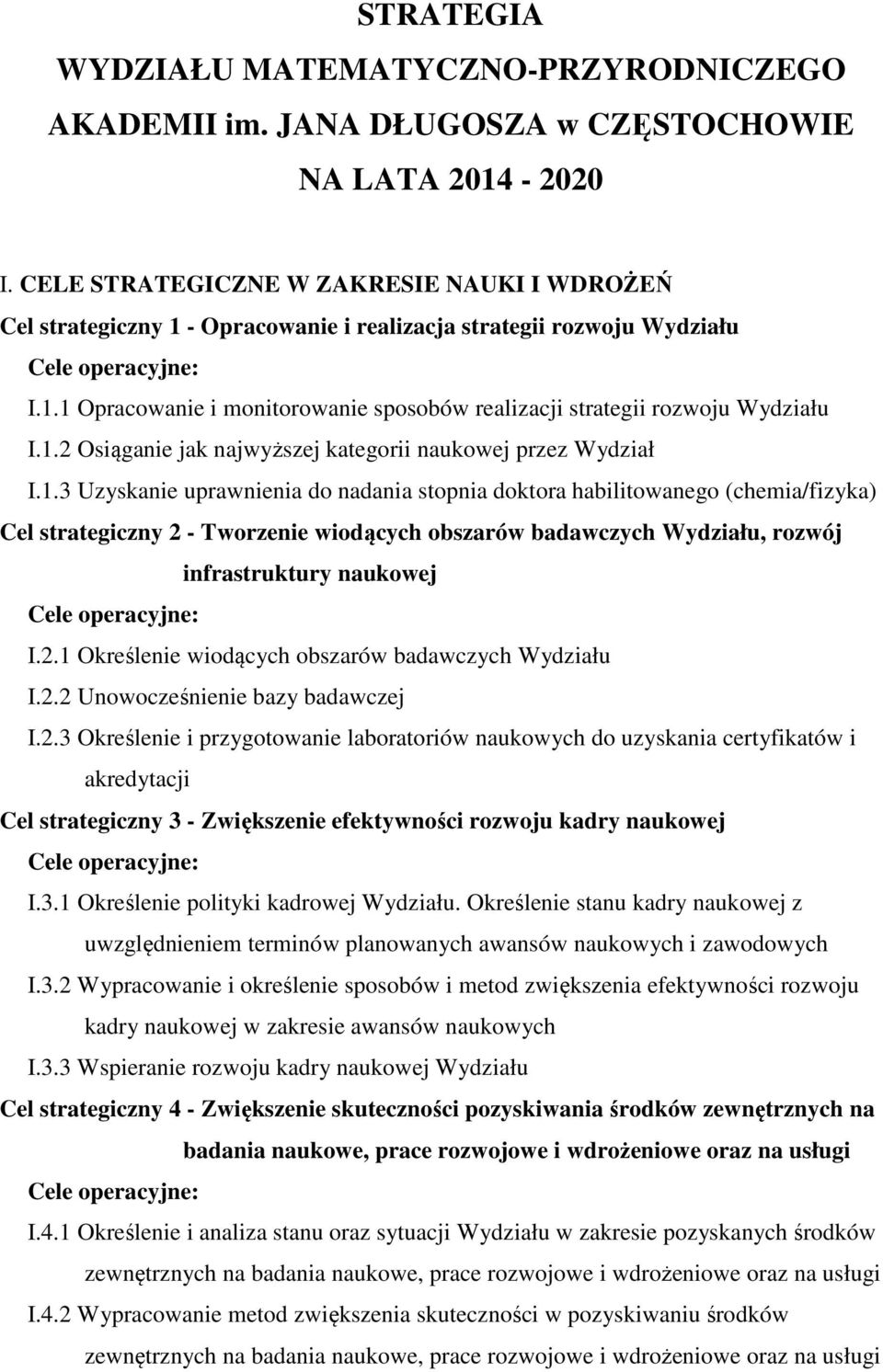 1.3 Uzyskanie uprawnienia do nadania stopnia doktora habilitowanego (chemia/fizyka) Cel strategiczny 2 - Tworzenie wiodących obszarów badawczych, rozwój infrastruktury naukowej I.2.1 Określenie wiodących obszarów badawczych I.