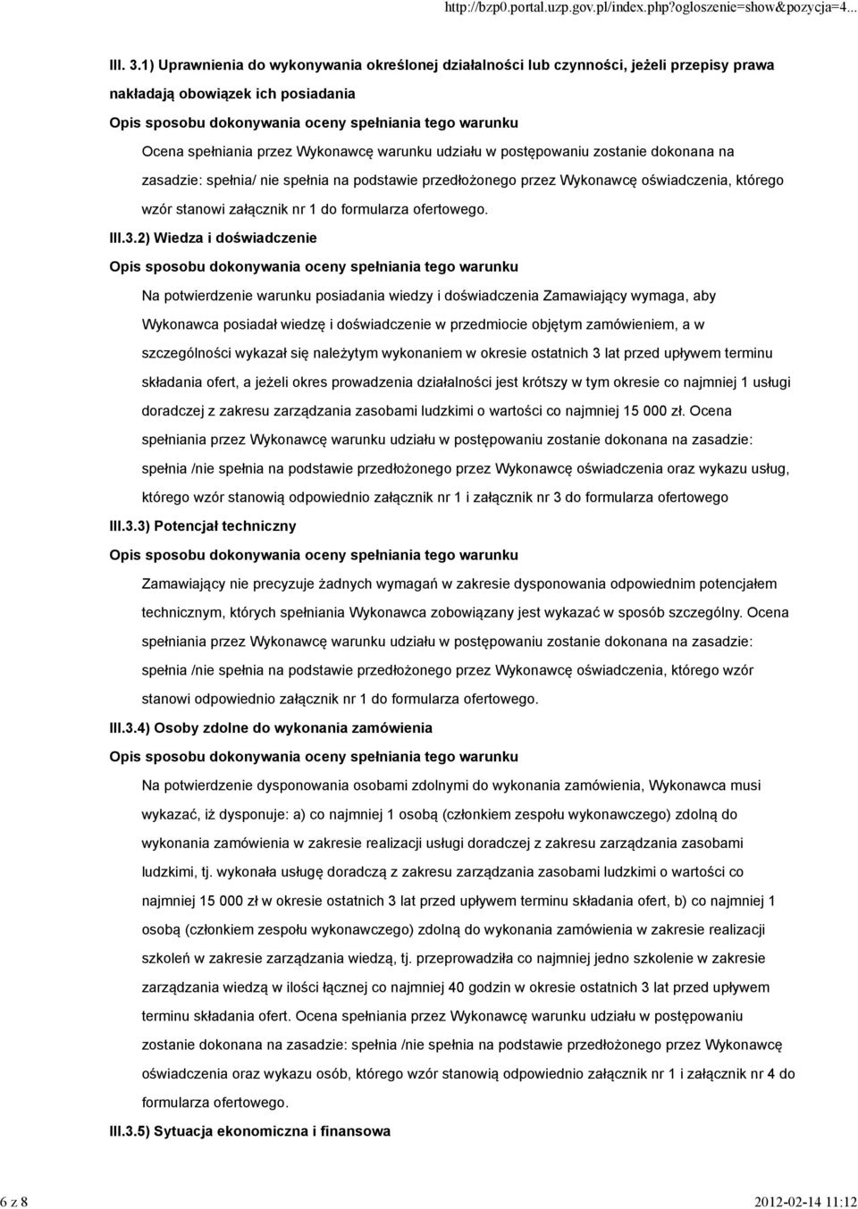 dokonana na zasadzie: spełnia/ nie spełnia na podstawie przedłożonego przez Wykonawcę oświadczenia, którego wzór stanowi załącznik nr 1 do formularza ofertowego. III.3.