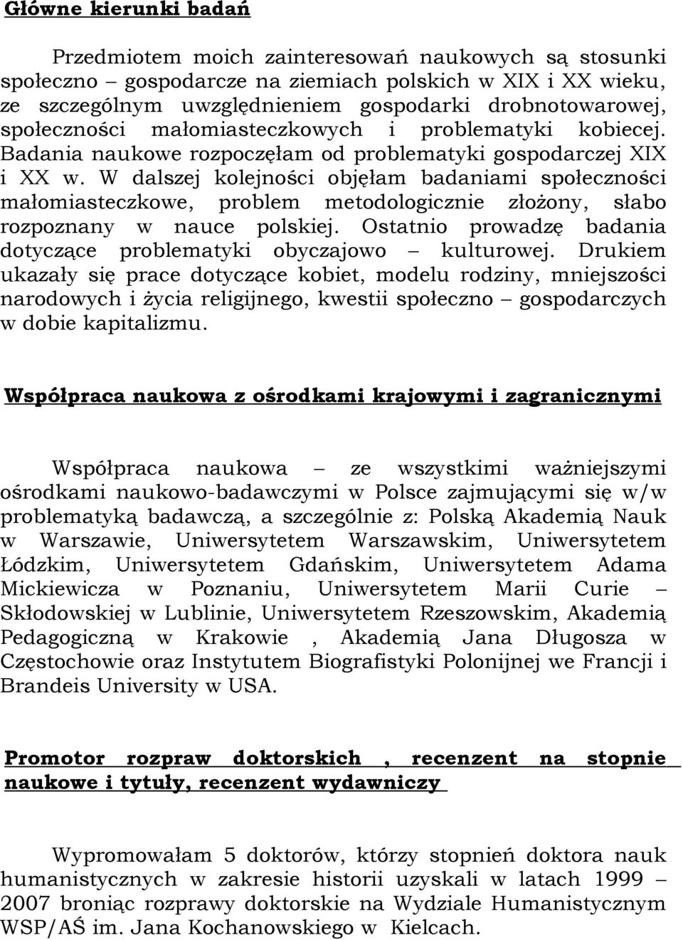 W dalszej kolejności objęłam badaniami społeczności małomiasteczkowe, problem metodologicznie złożony, słabo rozpoznany w nauce polskiej.