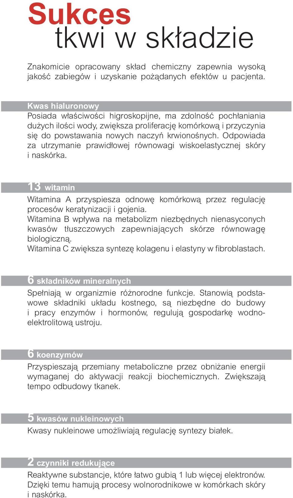 Odpowiada za utrzymanie prawid owej równowagi wiskoelastycznej skóry i naskórka. 13 witamin Witamina A przyspiesza odnow komórkowà przez regulacj procesów keratynizacji i gojenia.