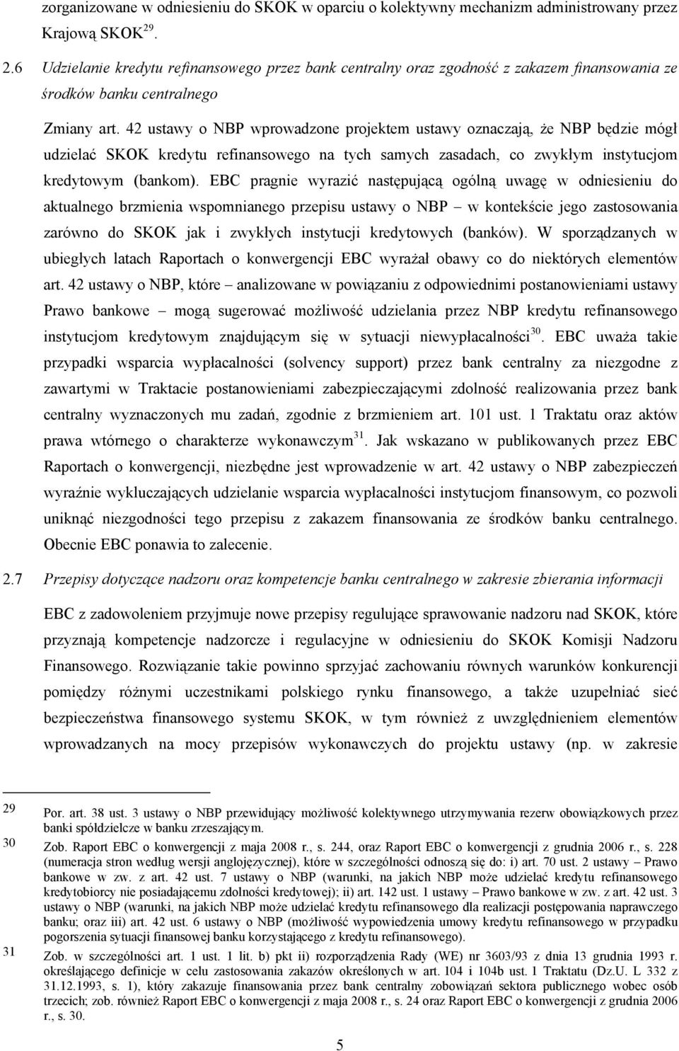 42 ustawy o NBP wprowadzone projektem ustawy oznaczają, że NBP będzie mógł udzielać SKOK kredytu refinansowego na tych samych zasadach, co zwykłym instytucjom kredytowym (bankom).