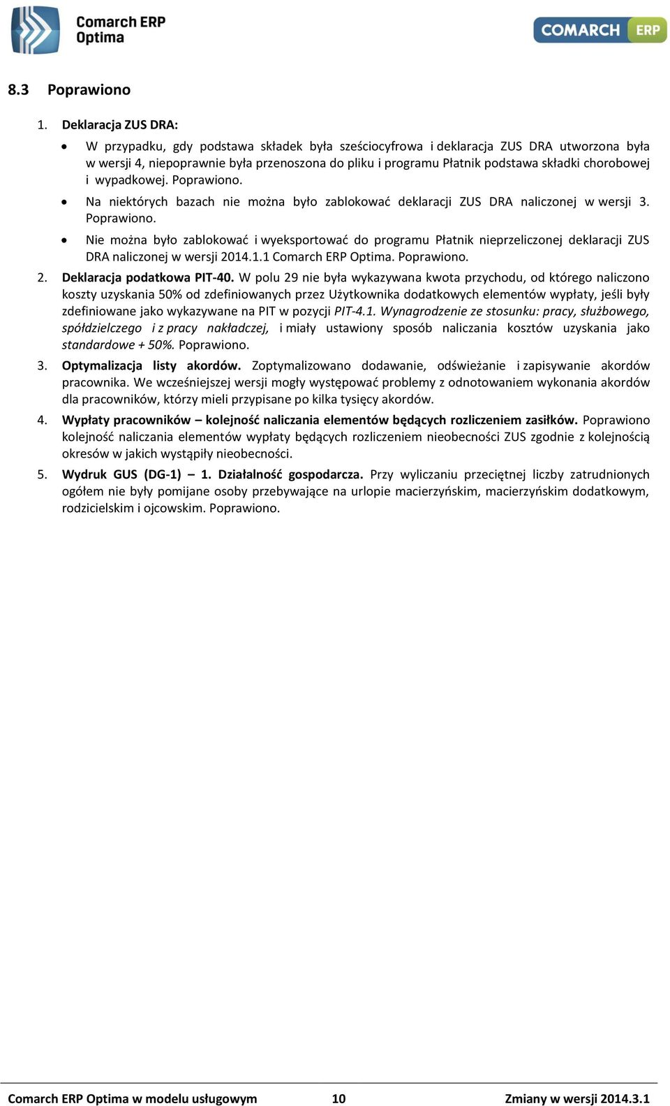 chorobowej i wypadkowej. Poprawiono. Na niektórych bazach nie można było zablokować deklaracji ZUS DRA naliczonej w wersji 3. Poprawiono. Nie można było zablokować i wyeksportować do programu Płatnik nieprzeliczonej deklaracji ZUS DRA naliczonej w wersji 2014.