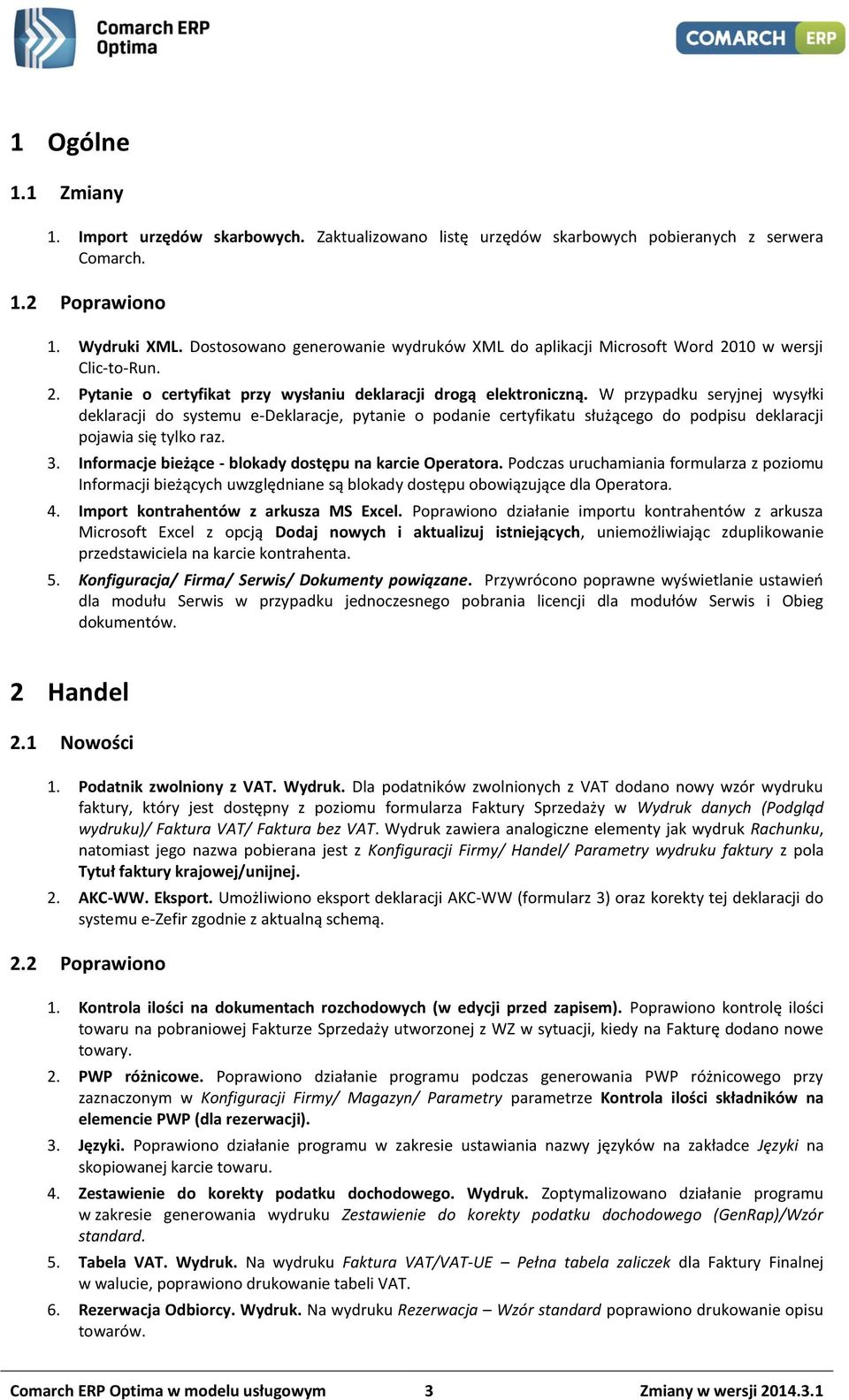 W przypadku seryjnej wysyłki deklaracji do systemu e-deklaracje, pytanie o podanie certyfikatu służącego do podpisu deklaracji pojawia się tylko raz. 3.