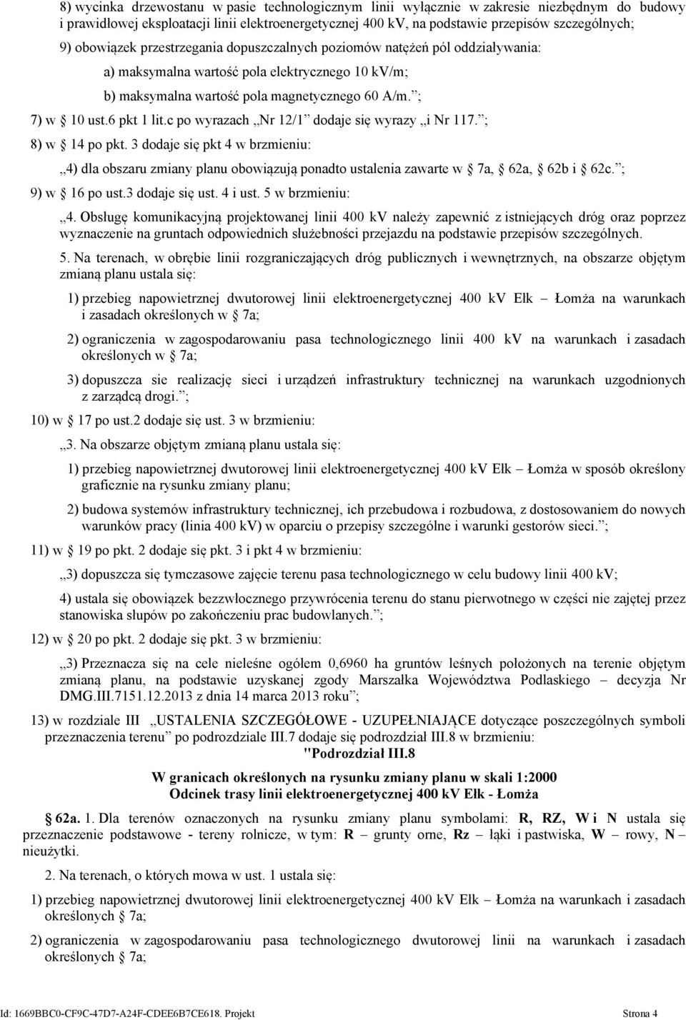 6 pkt 1 lit.c po wyrazach Nr 12/1 dodaje się wyrazy i Nr 117. ; 8) w 14 po pkt. 3 dodaje się pkt 4 w brzmieniu: 4) dla obszaru zmiany planu obowiązują ponadto ustalenia zawarte w 7a, 62a, 62b i 62c.