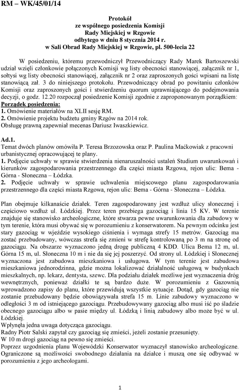 obecności stanowiącej, załącznik nr 2 oraz zaproszonych gości wpisani na listę stanowiącą zał. 3 do niniejszego protokołu.