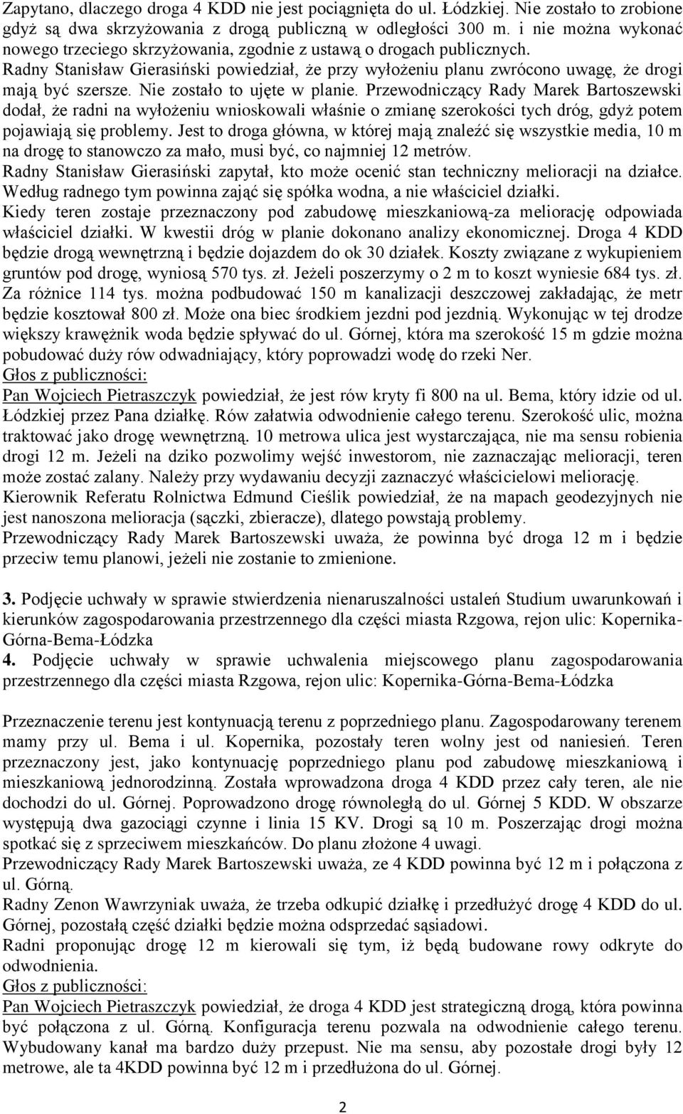 Nie zostało to ujęte w planie. Przewodniczący Rady Marek Bartoszewski dodał, że radni na wyłożeniu wnioskowali właśnie o zmianę szerokości tych dróg, gdyż potem pojawiają się problemy.