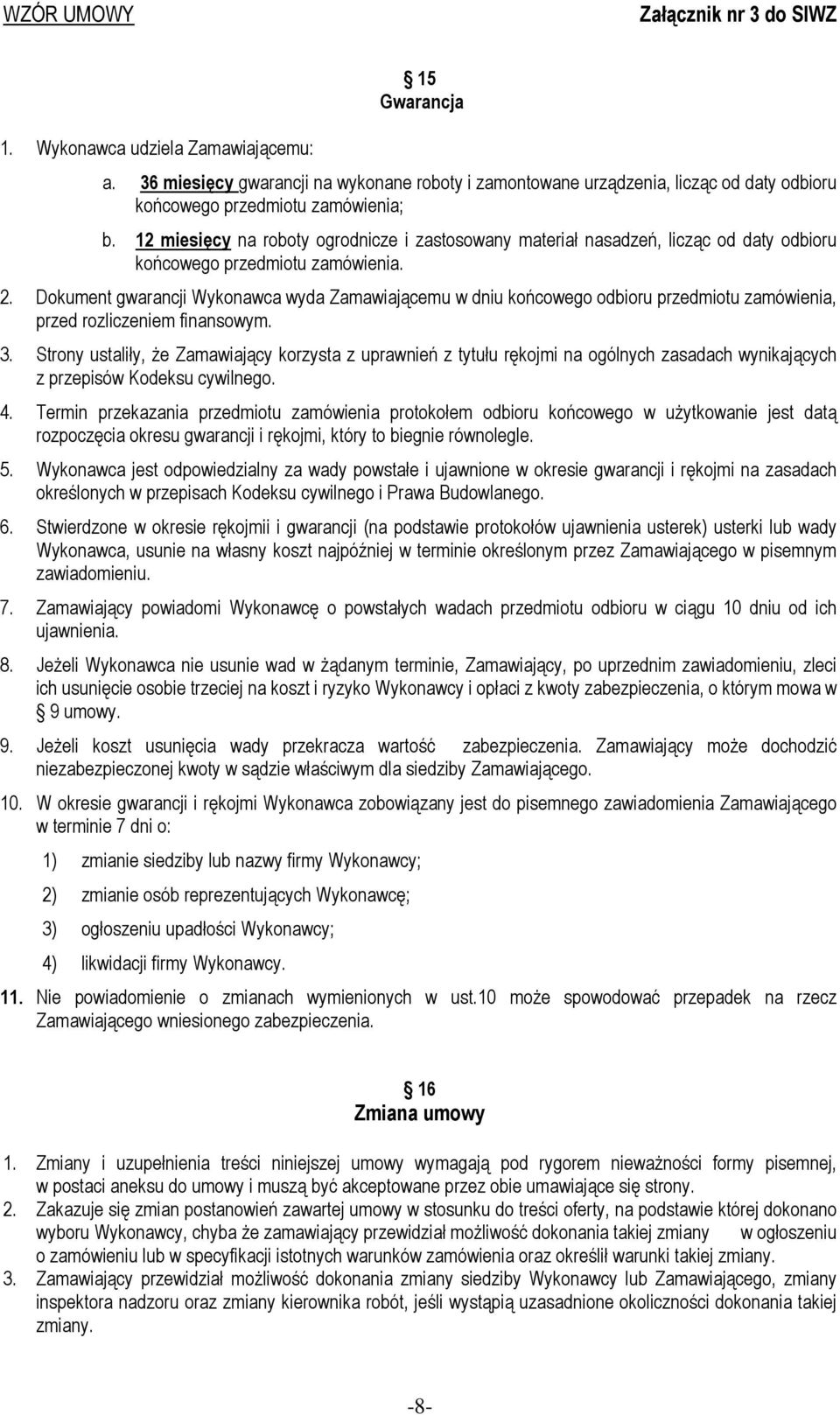 Dokument gwarancji Wykonawca wyda Zamawiającemu w dniu końcowego odbioru przedmiotu zamówienia, przed rozliczeniem finansowym. 3.