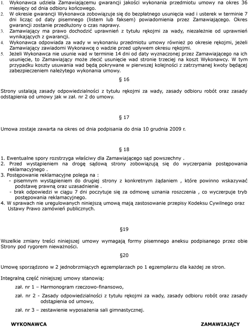 Okres gwarancji zostanie przedłużony o czas naprawy. 3. Zamawiający ma prawo dochodzić uprawnień z tytułu rękojmi za wady, niezależnie od uprawnień wynikających z gwarancji. 4.