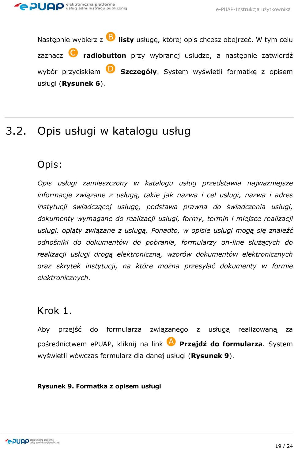 Opis usługi w katalogu usług Opis: Opis usługi zamieszczony w katalogu usług przedstawia najwaŝniejsze informacje związane z usługą, takie jak nazwa i cel usługi, nazwa i adres instytucji świadczącej