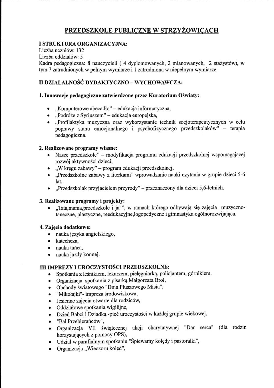 Innowacje pedagogiczne zatwierdzone przez Kuratorium Oswiaty:,,Komputerowe abecadlo" - edukacja informatyczna,,,podr6ze z Syriuszem" - edukacja europejska,,,profilaktyka muzyczna oraz wykorzystanie