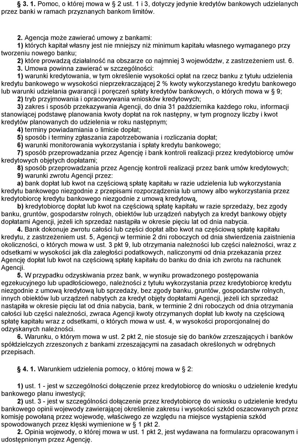 Agencja może zawierać umowy z bankami: 1) których kapitał własny jest nie mniejszy niż minimum kapitału własnego wymaganego przy tworzeniu nowego banku; 2) które prowadzą działalność na obszarze co