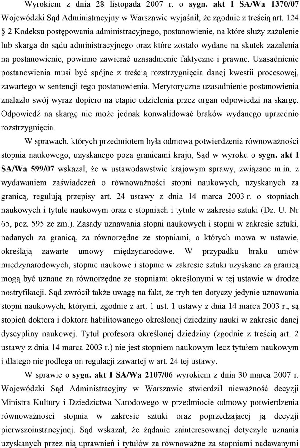 zawierać uzasadnienie faktyczne i prawne. Uzasadnienie postanowienia musi być spójne z treścią rozstrzygnięcia danej kwestii procesowej, zawartego w sentencji tego postanowienia.