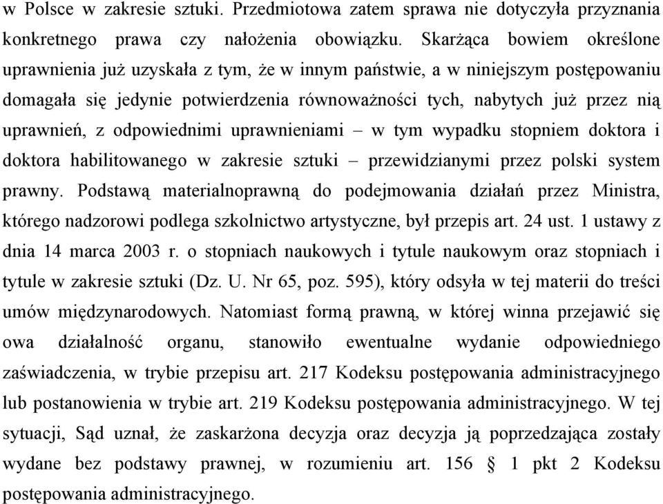 odpowiednimi uprawnieniami w tym wypadku stopniem doktora i doktora habilitowanego w zakresie sztuki przewidzianymi przez polski system prawny.