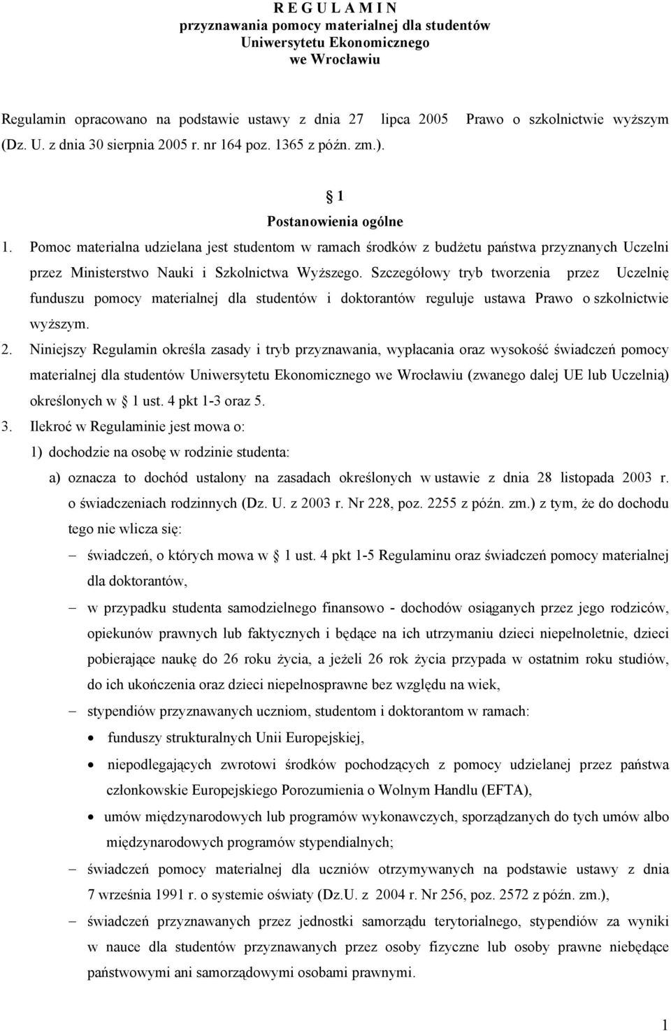 Pomoc materialna udzielana jest studentom w ramach środków z budżetu państwa przyznanych Uczelni przez Ministerstwo Nauki i Szkolnictwa Wyższego.