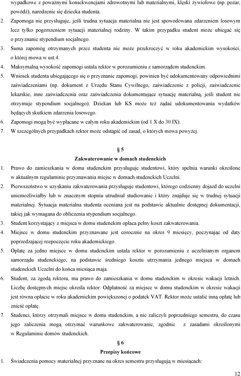 W takim przypadku student może ubiegać się o przyznanie stypendium socjalnego. 3. Suma zapomóg otrzymanych przez studenta nie może przekroczyć w roku akademickim wysokości, o której mowa w ust.4. 4.