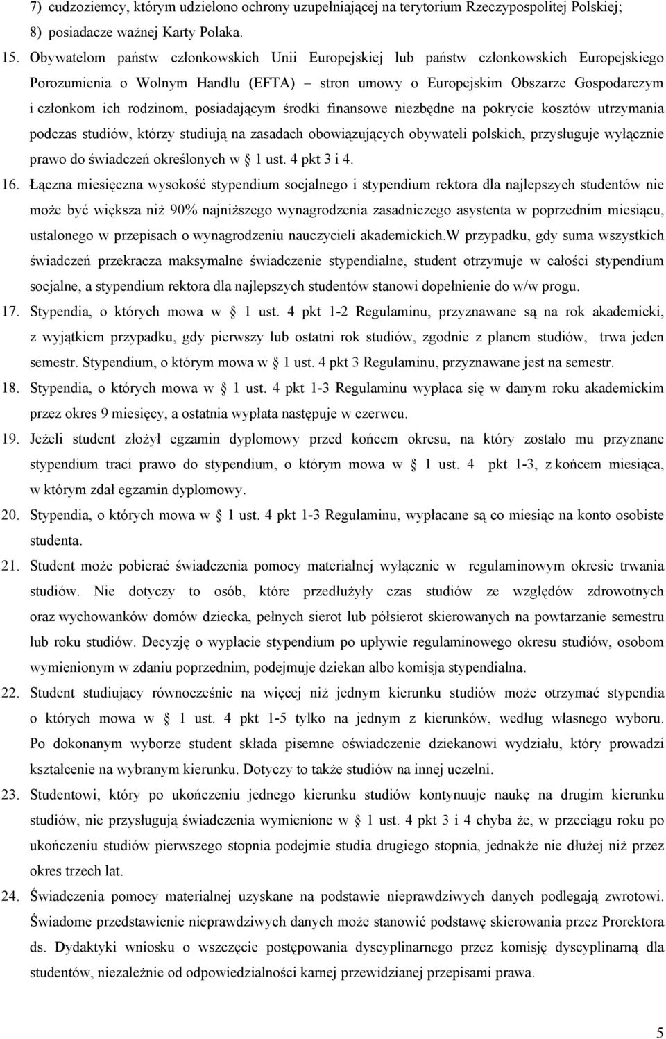 posiadającym środki finansowe niezbędne na pokrycie kosztów utrzymania podczas studiów, którzy studiują na zasadach obowiązujących obywateli polskich, przysługuje wyłącznie prawo do świadczeń