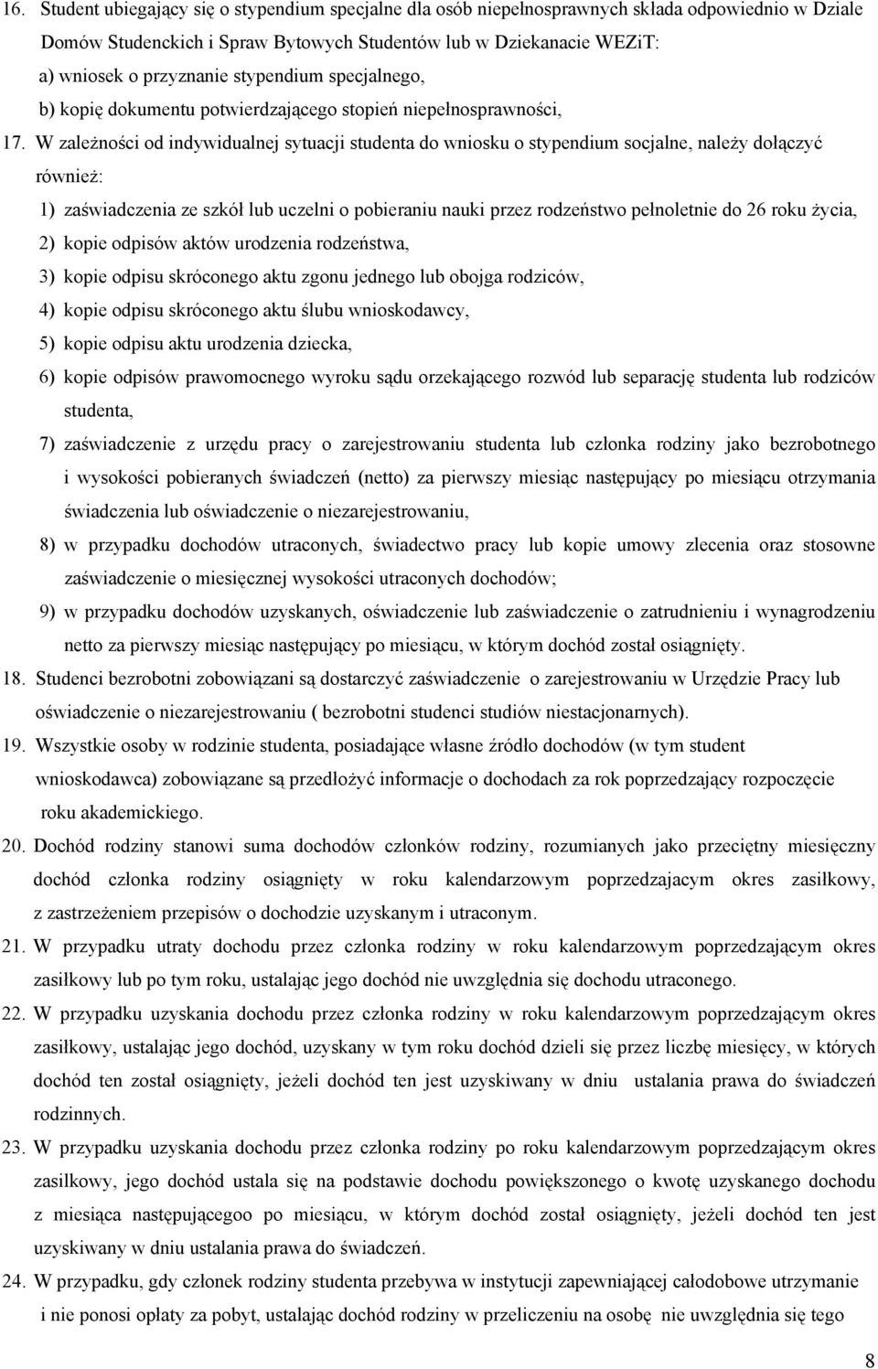 W zależności od indywidualnej sytuacji studenta do wniosku o stypendium socjalne, należy dołączyć również: 1) zaświadczenia ze szkół lub uczelni o pobieraniu nauki przez rodzeństwo pełnoletnie do 26