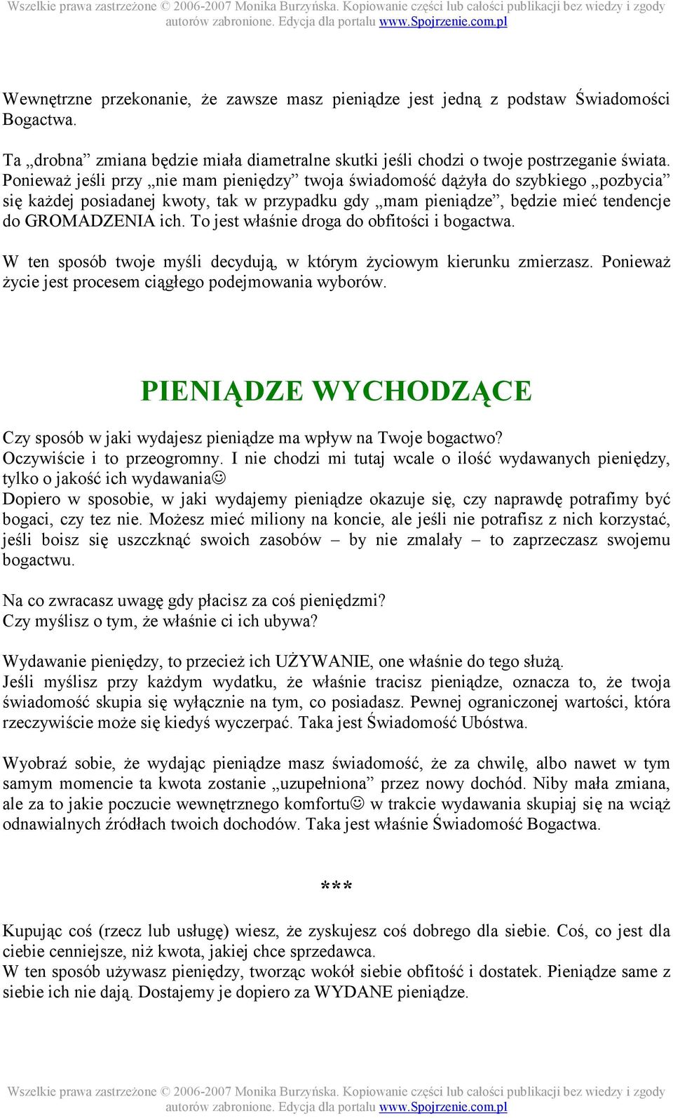 To jest właśnie droga do obfitości i bogactwa. W ten sposób twoje myśli decydują, w którym Ŝyciowym kierunku zmierzasz. PoniewaŜ Ŝycie jest procesem ciągłego podejmowania wyborów.