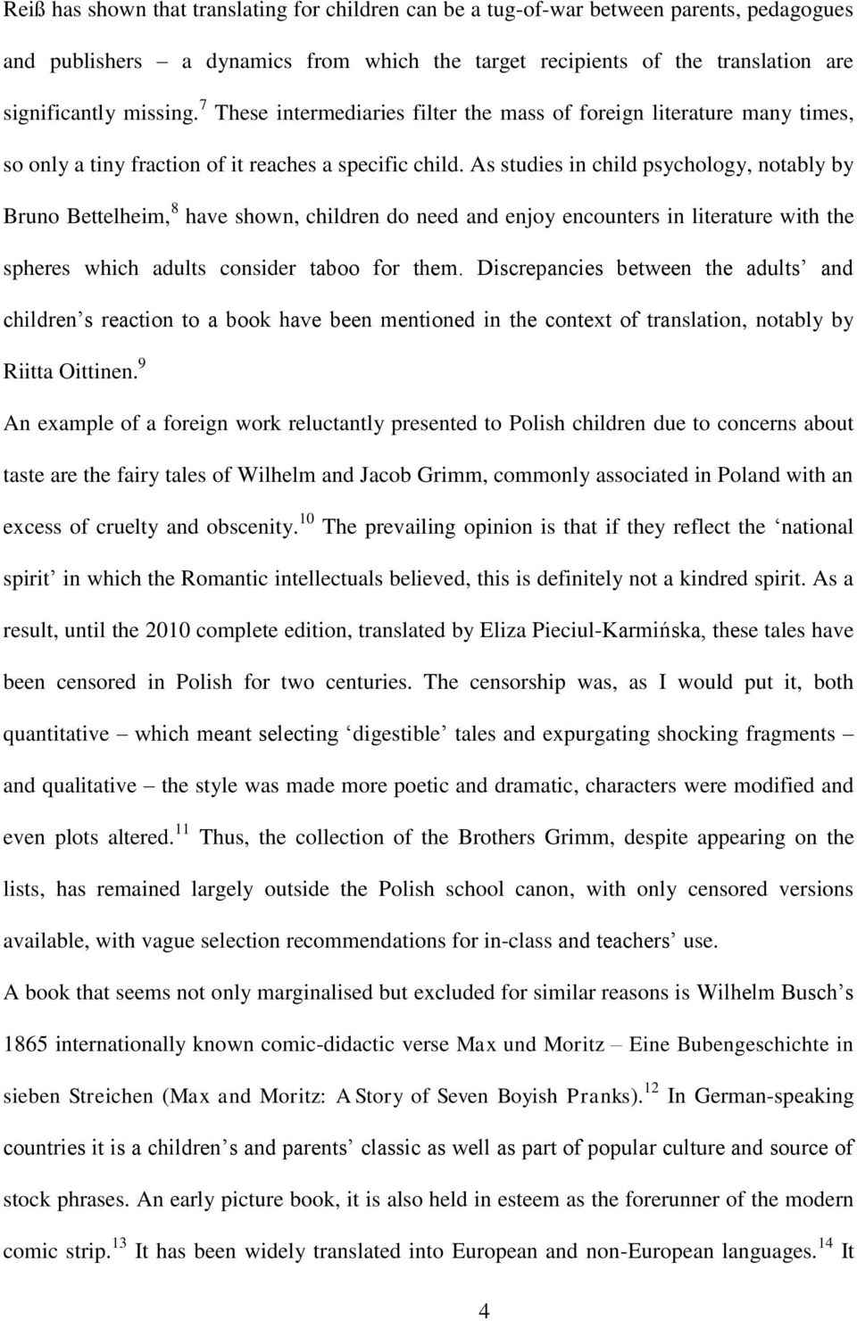 As studies in child psychology, notably by Bruno Bettelheim, 8 have shown, children do need and enjoy encounters in literature with the spheres which adults consider taboo for them.