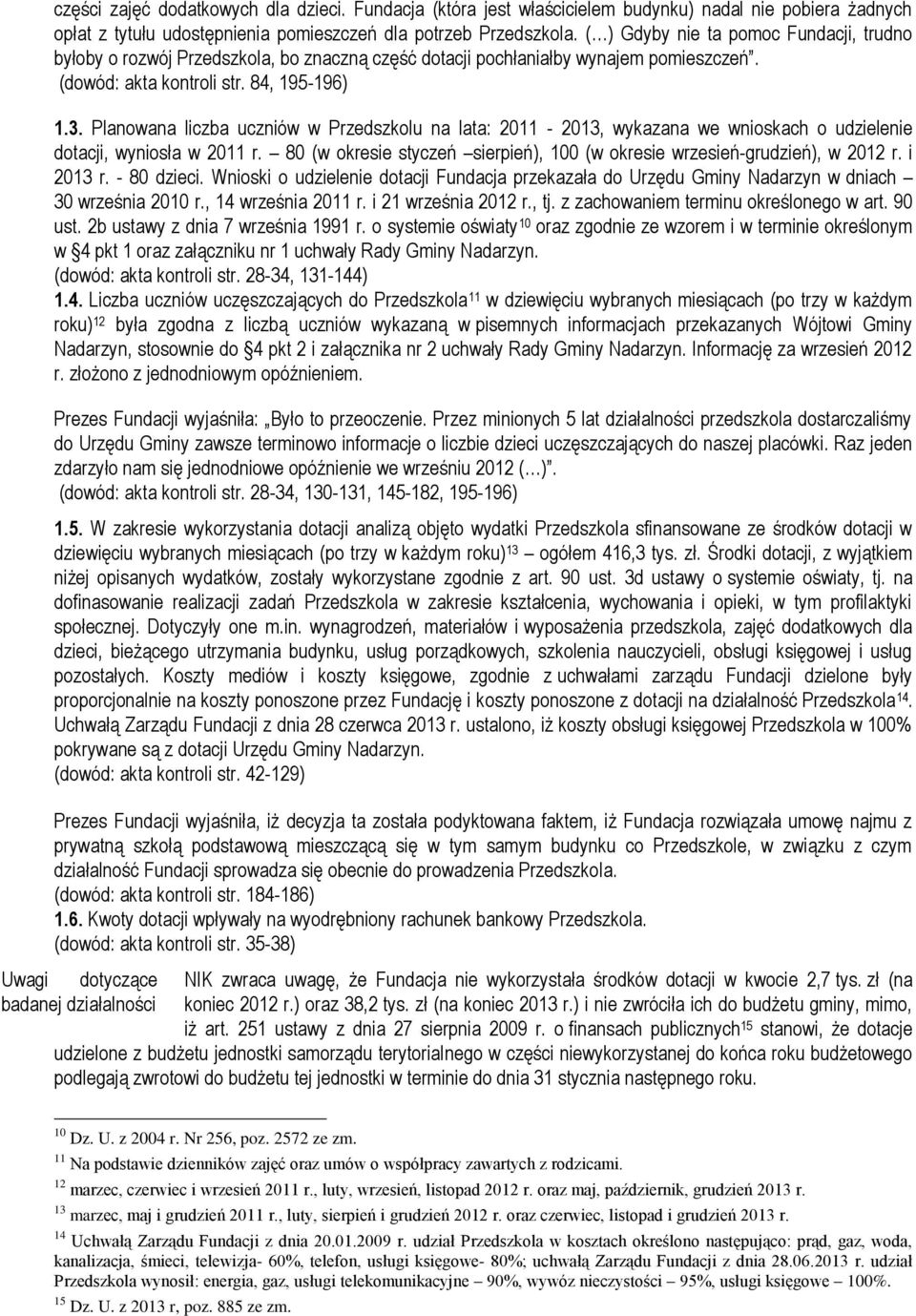 Planowana liczba uczniów w Przedszkolu na lata: 2011-2013, wykazana we wnioskach o udzielenie dotacji, wyniosła w 2011 r. 80 (w okresie styczeń sierpień), 100 (w okresie wrzesień-grudzień), w 2012 r.