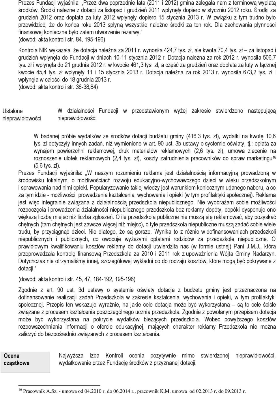 W związku z tym trudno było przewidzieć, że do końca roku 2013 spłyną wszystkie należne środki za ten rok. Dla zachowania płynności finansowej konieczne było zatem utworzenie rezerwy.