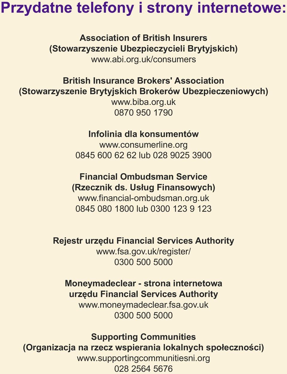 org 0845 600 62 62 lub 028 9025 3900 Financial Ombudsman Service (Rzecznik ds. Usług Finansowych) www.financial-ombudsman.org.uk 0845 080 1800 lub 0300 123 9 123 Rejestr urzędu Financial Services Authority www.