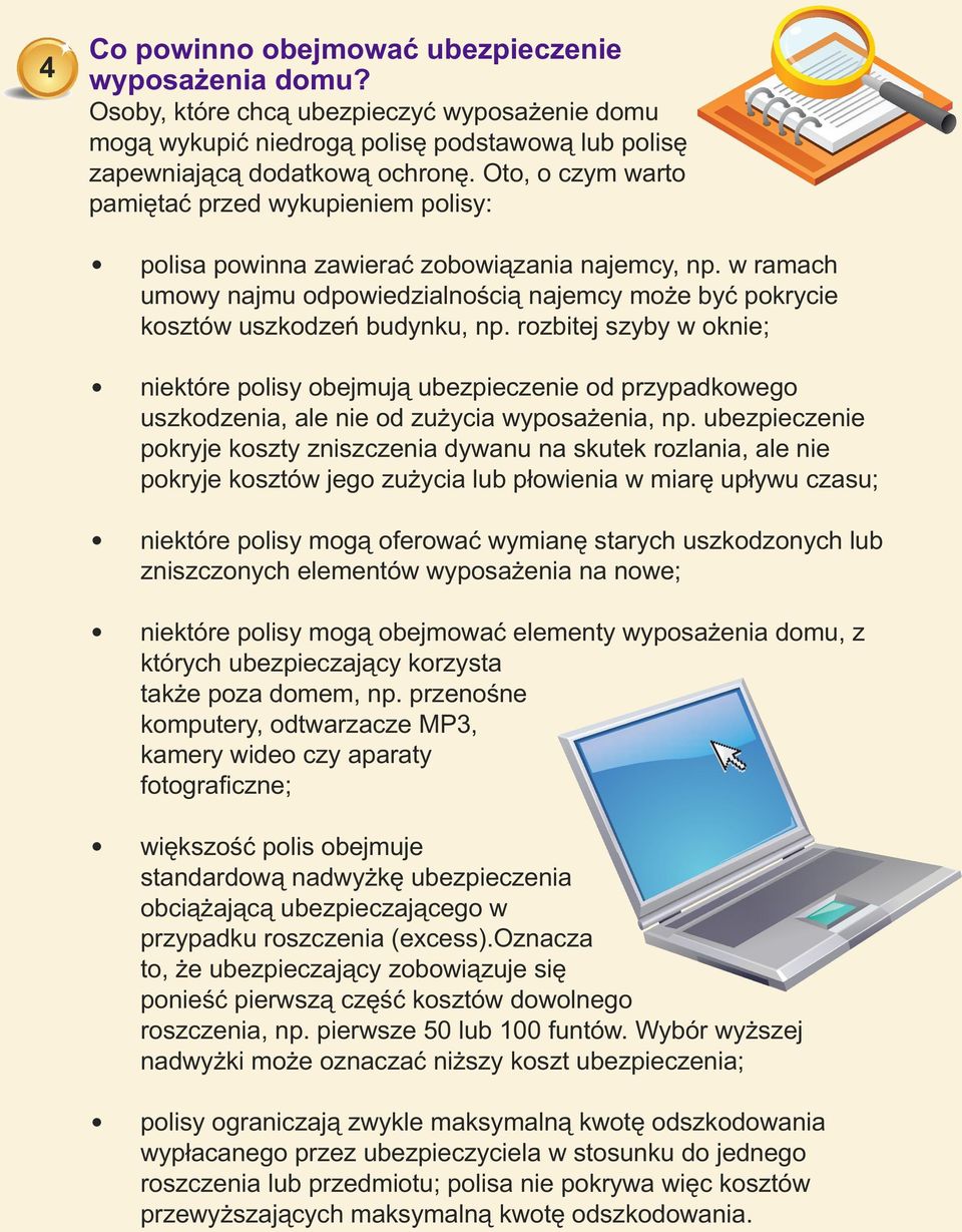 rozbitej szyby w oknie; niektóre polisy obejmują ubezpieczenie od przypadkowego uszkodzenia, ale nie od zużycia wyposażenia, np.