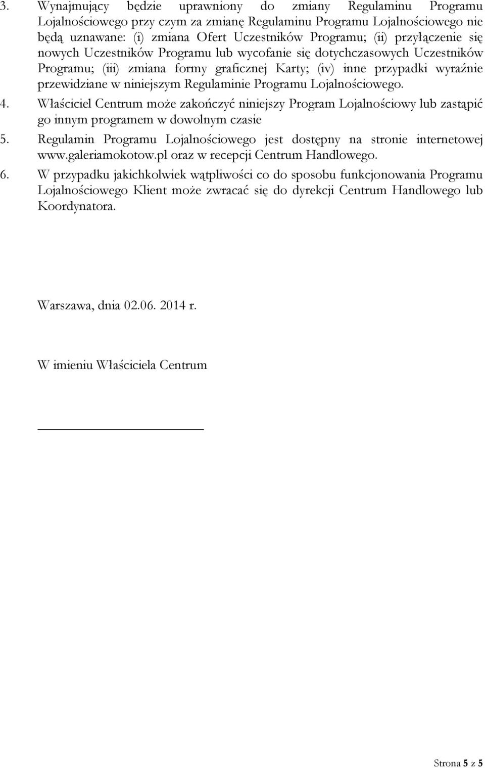 Regulaminie Programu Lojalnościowego. 4. Właściciel Centrum może zakończyć niniejszy Program Lojalnościowy lub zastąpić go innym programem w dowolnym czasie 5.