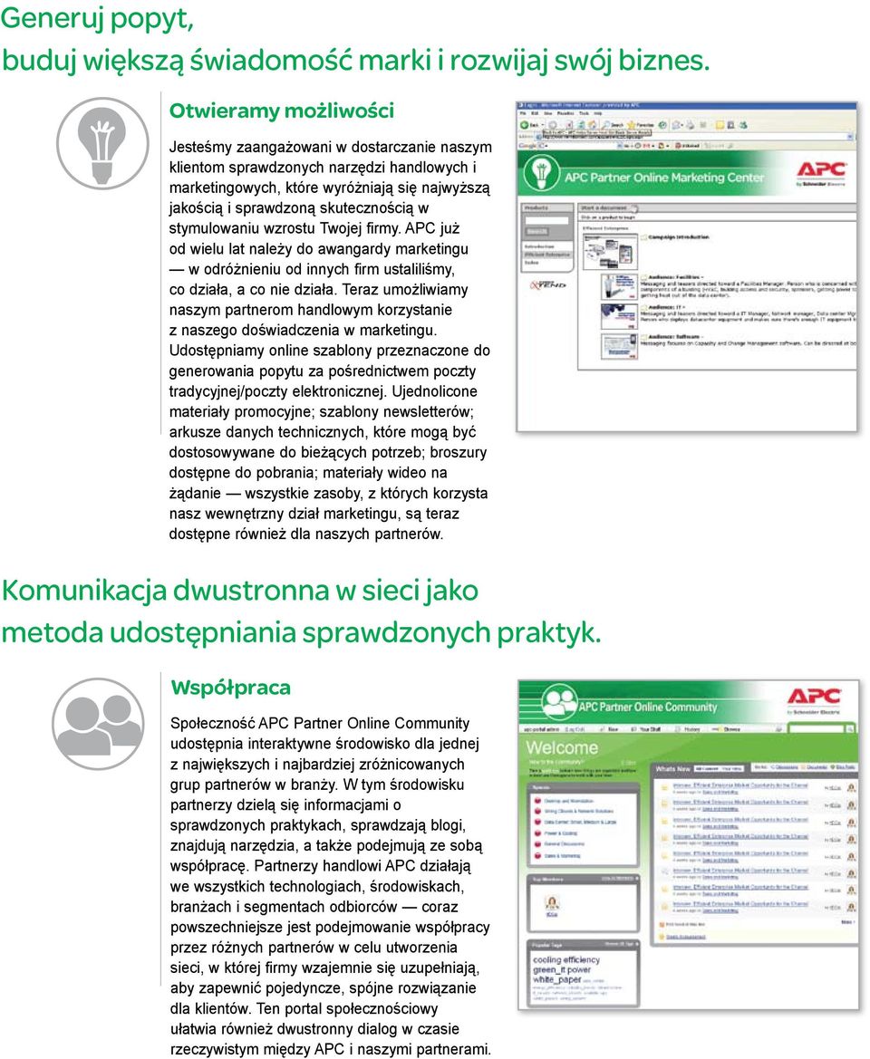 stymulowaniu wzrostu Twojej firmy. APC już od wielu lat należy do awangardy marketingu w odróżnieniu od innych firm ustaliliśmy, co działa, a co nie działa.