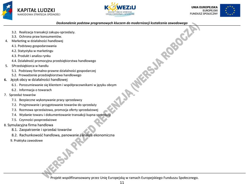 Język obcy w działalności handlowej 6.1. orozumiewanie się klientem i współpracownikami w języku obcym 6.2. Informacja o towarach 7. Sprzedaż towarów 7.1. ezpieczne wykonywanie pracy sprzedawcy 7.2. rzyjmowanie i przygotowanie towarów do sprzedaży 7.