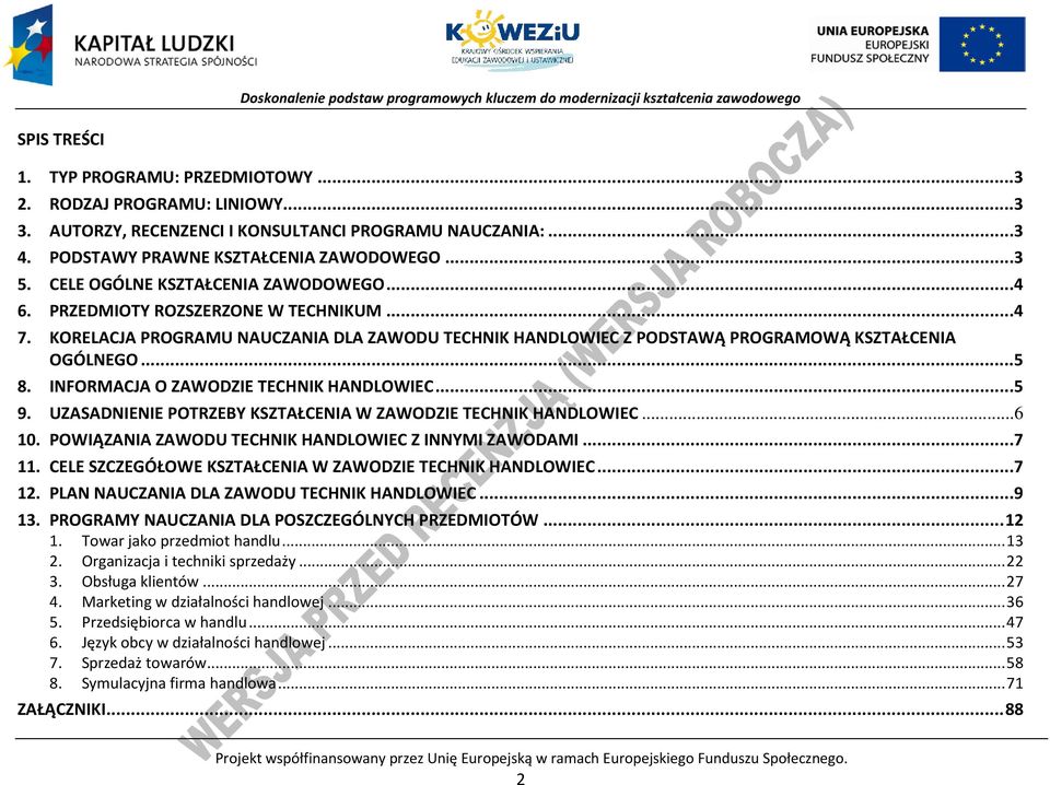 INFORMAJA O ZAWODZIE TEHNIK HANDLOWIE...5 9. UZASADNIENIE OTRZEY KSZTAŁENIA W ZAWODZIE TEHNIK HANDLOWIE... 6 10. OWIĄZANIA ZAWODU TEHNIK HANDLOWIE Z INNYMI ZAWODAMI...7 11.