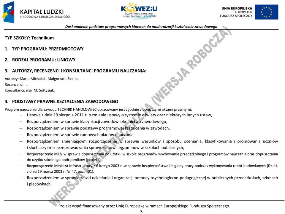 ODSTAWY RAWNE KSZTAŁENIA ZAWODOWEGO rogram nauczania dla zawodu TEHNIK HANDLOWIE opracowany jest zgodnie z poniższymi aktami prawnymi: Ustawą z dnia 19 sierpnia 2011 r.