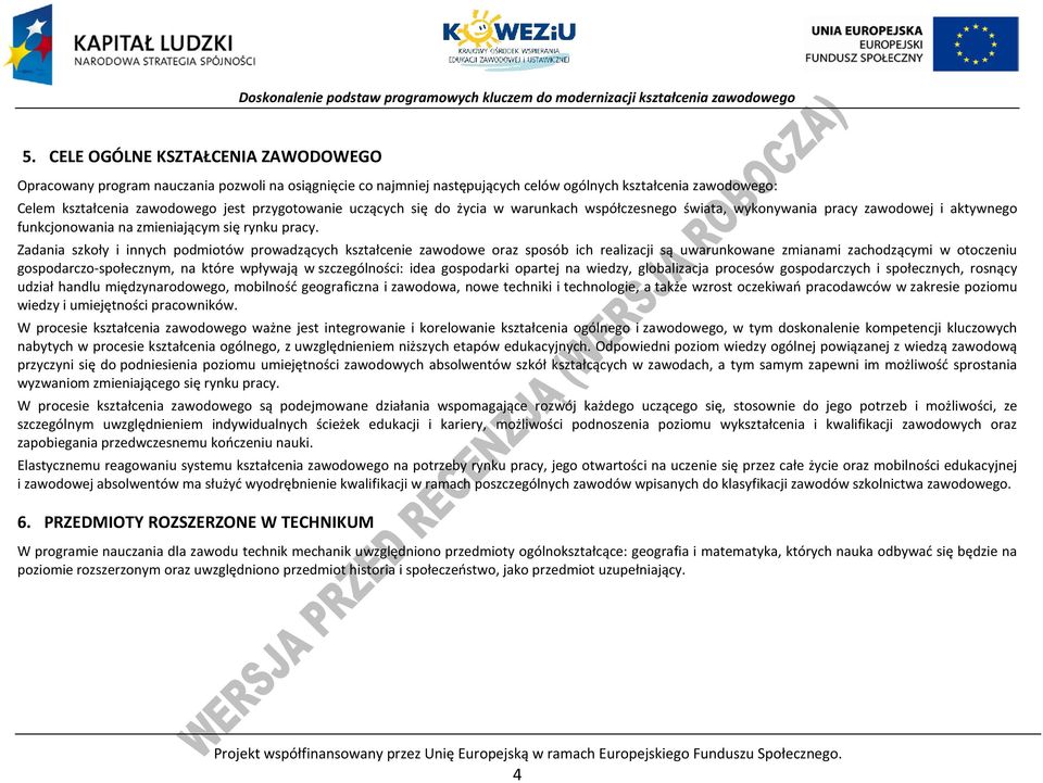 Zadania szkoły i innych podmiotów prowadzących kształcenie zawodowe oraz sposób ich realizacji są uwarunkowane zmianami zachodzącymi w otoczeniu gospodarczo-społecznym, na które wpływają w