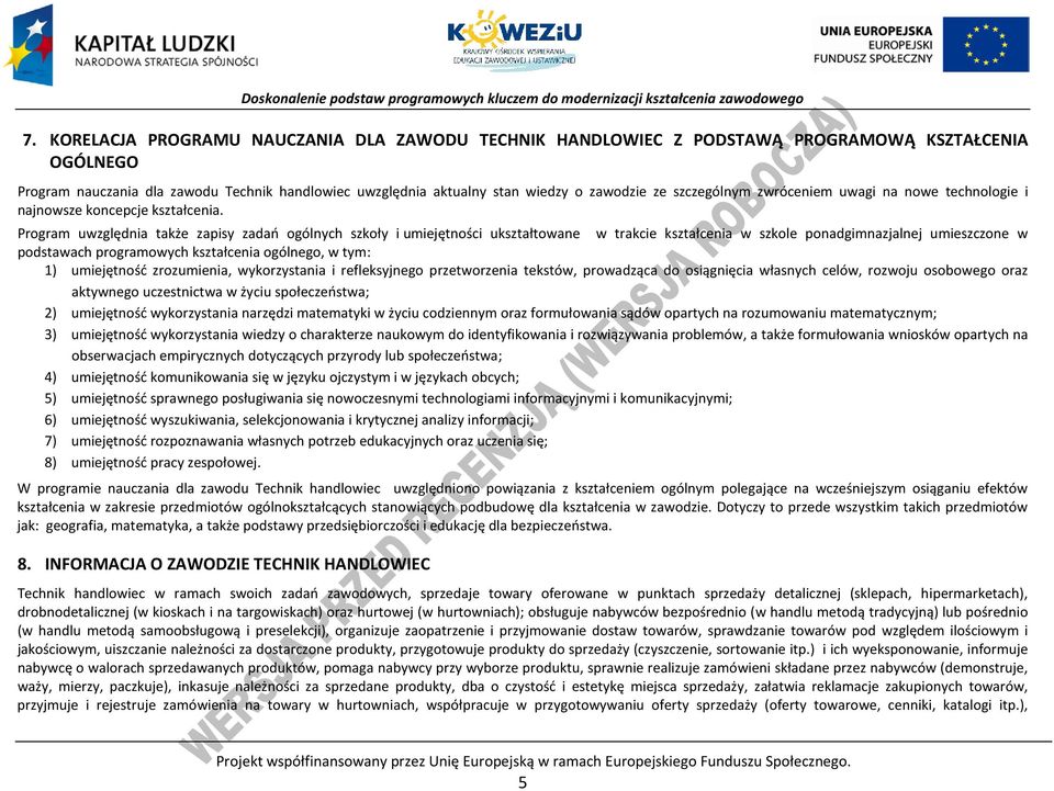 rogram uwzględnia także zapisy zadań ogólnych szkoły i umiejętności ukształtowane w trakcie kształcenia w szkole ponadgimnazjalnej umieszczone w podstawach programowych kształcenia ogólnego, w tym: