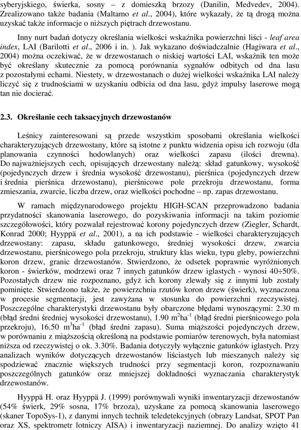 Inny nurt badań dotyczy określania wielkości wskaźnika powierzchni liści - leaf area index, LAI (Barilotti et al., 2006 i in. ). Jak wykazano doświadczalnie (Hagiwara et al.