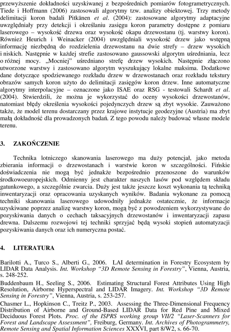 (2004): zastosowane algorytmy adaptacyjne uwzględniały przy detekcji i określaniu zasięgu koron parametry dostępne z pomiaru laserowego wysokość drzewa oraz wysokość okapu drzewostanu (tj.