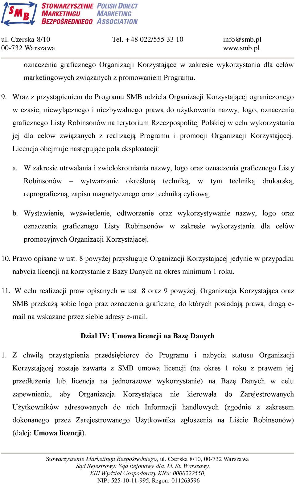 na terytorium Rzeczpospolitej Polskiej w celu wykorzystania jej dla celów związanych z realizacją Programu i promocji Organizacji Korzystającej. Licencja obejmuje następujące pola eksploatacji: a.