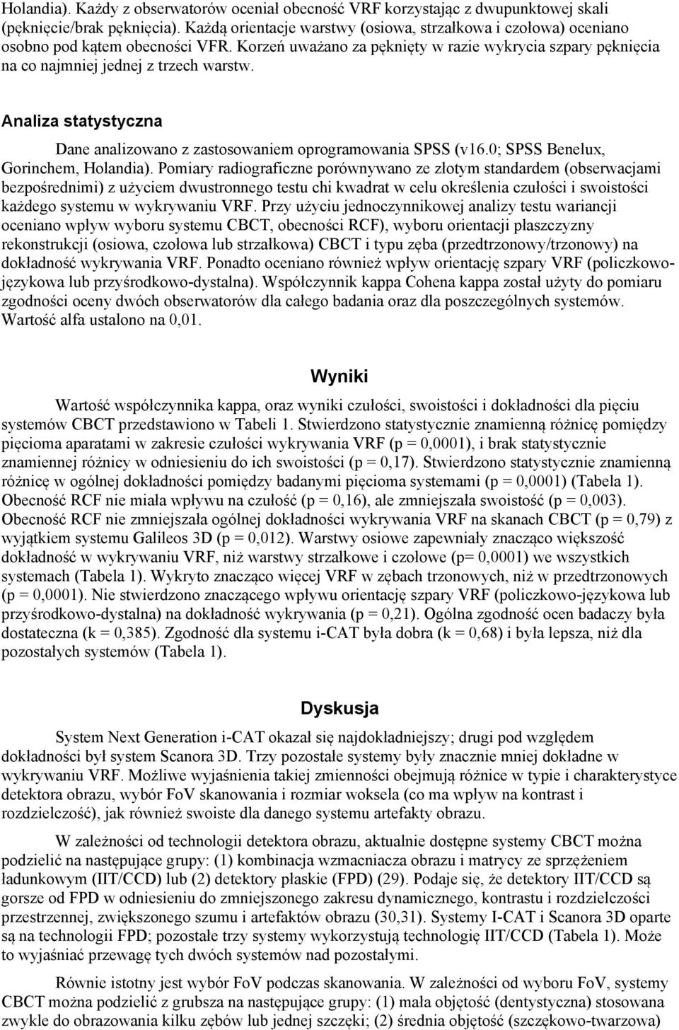 Analiza statystyczna Dane analizowano z zastosowaniem oprogramowania SPSS (v16.0; SPSS Benelux, Gorinchem, Holandia).