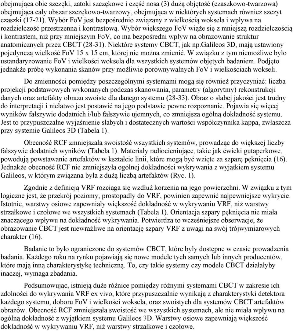 Wybór większego FoV wiąże się z mniejszą rozdzielczością i kontrastem, niż przy mniejszym FoV, co ma bezpośredni wpływ na obrazowanie struktur anatomicznych przez CBCT (28-31).