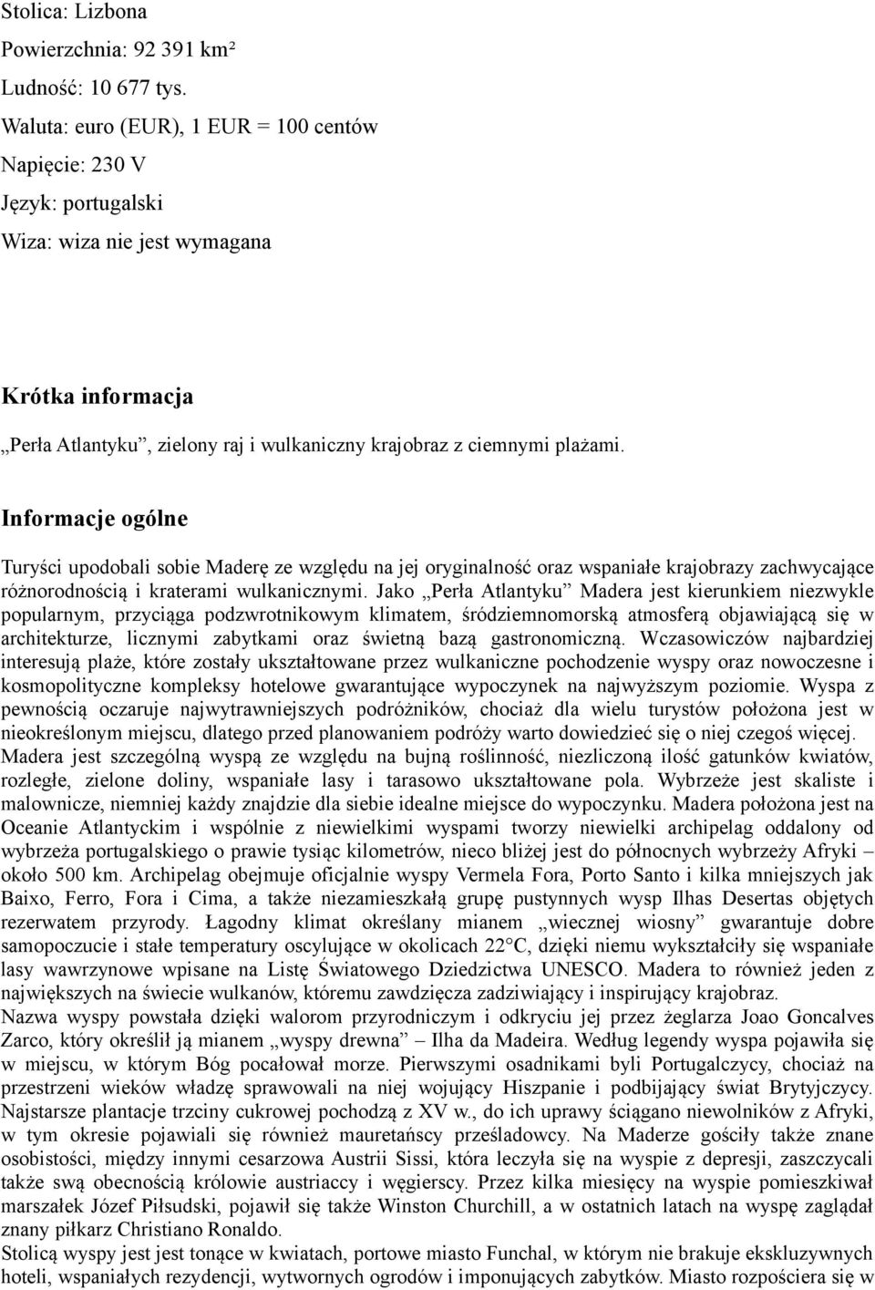 Informacje ogólne Turyści upodobali sobie Maderę ze względu na jej oryginalność oraz wspaniałe krajobrazy zachwycające różnorodnością i kraterami wulkanicznymi.