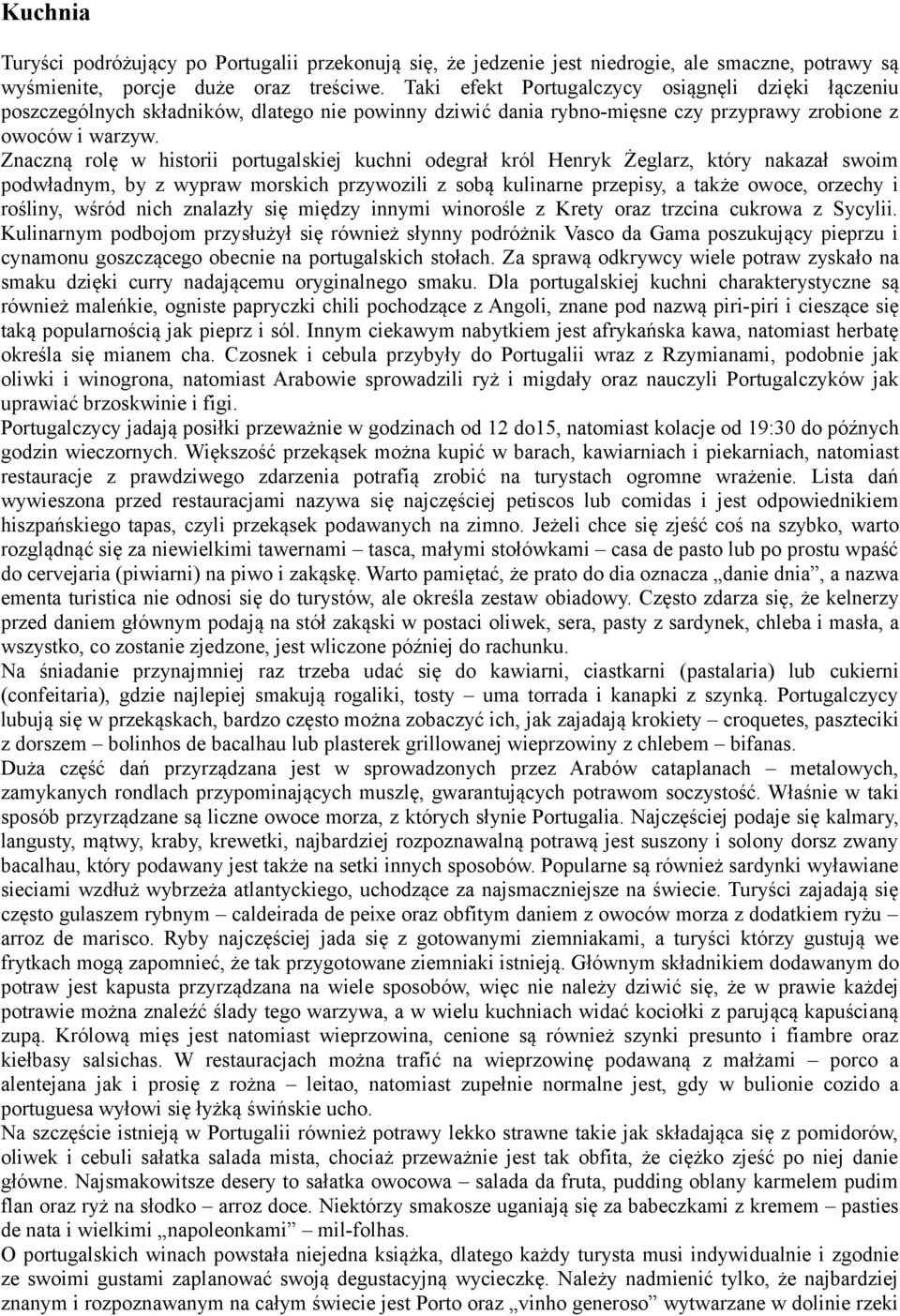 Znaczną rolę w historii portugalskiej kuchni odegrał król Henryk Żeglarz, który nakazał swoim podwładnym, by z wypraw morskich przywozili z sobą kulinarne przepisy, a także owoce, orzechy i rośliny,