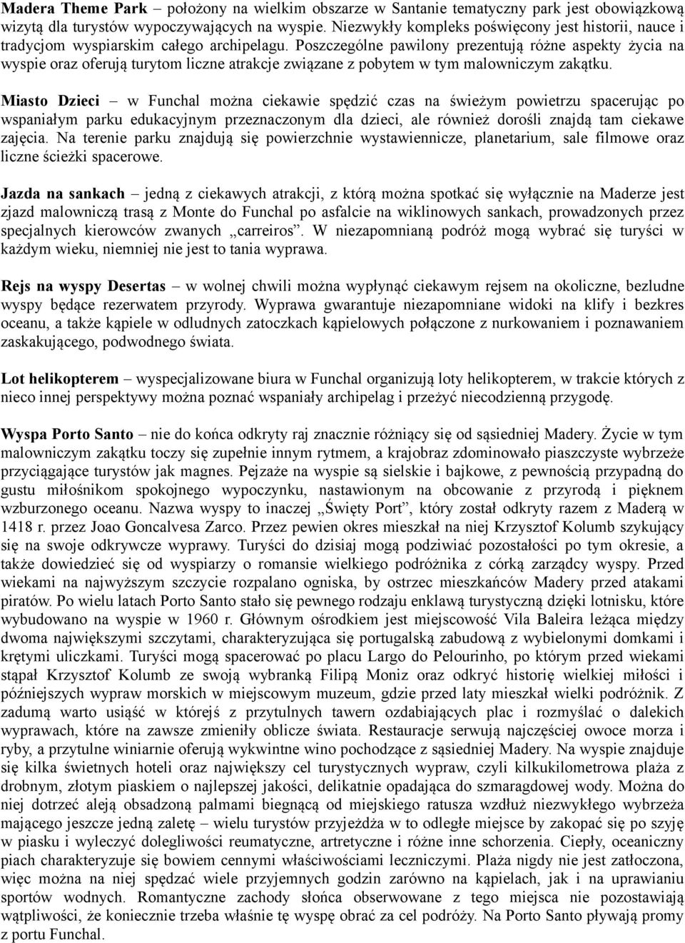 Poszczególne pawilony prezentują różne aspekty życia na wyspie oraz oferują turytom liczne atrakcje związane z pobytem w tym malowniczym zakątku.