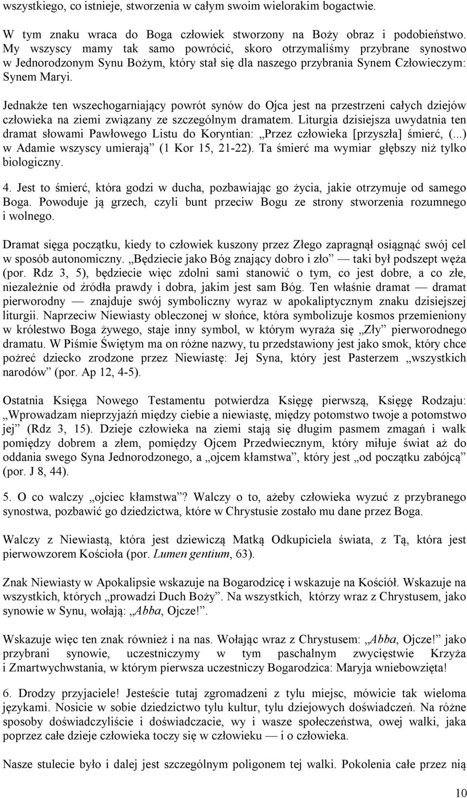 Jednakże ten wszechogarniający powrót synów do Ojca jest na przestrzeni całych dziejów człowieka na ziemi związany ze szczególnym dramatem.
