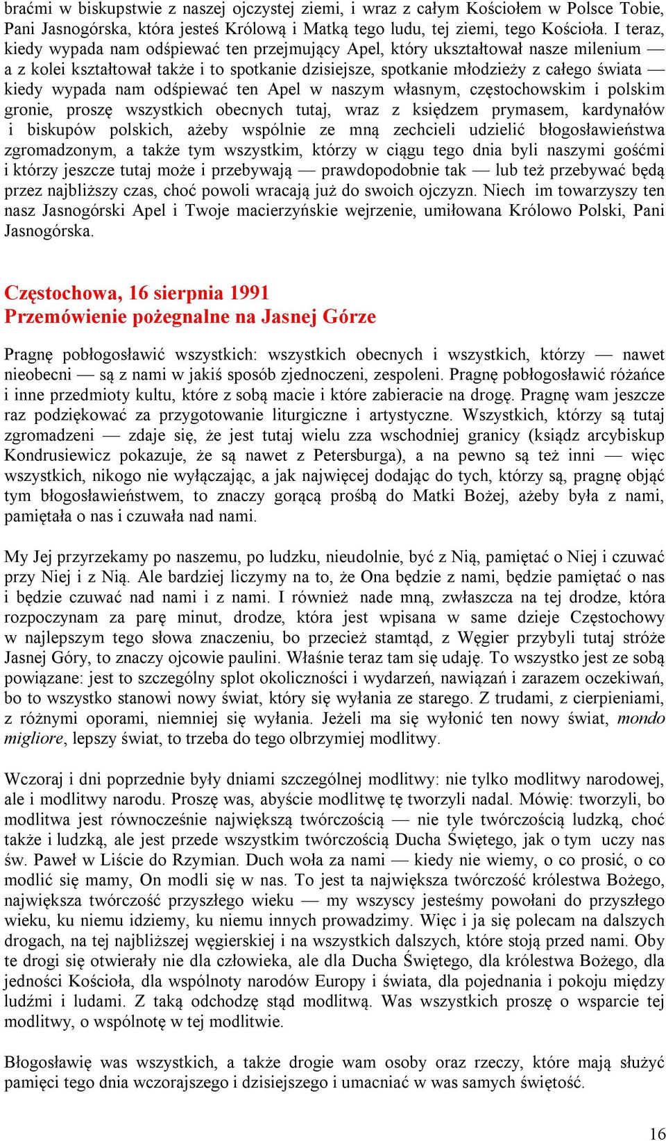 odśpiewać ten Apel w naszym własnym, częstochowskim i polskim gronie, proszę wszystkich obecnych tutaj, wraz z księdzem prymasem, kardynałów i biskupów polskich, ażeby wspólnie ze mną zechcieli