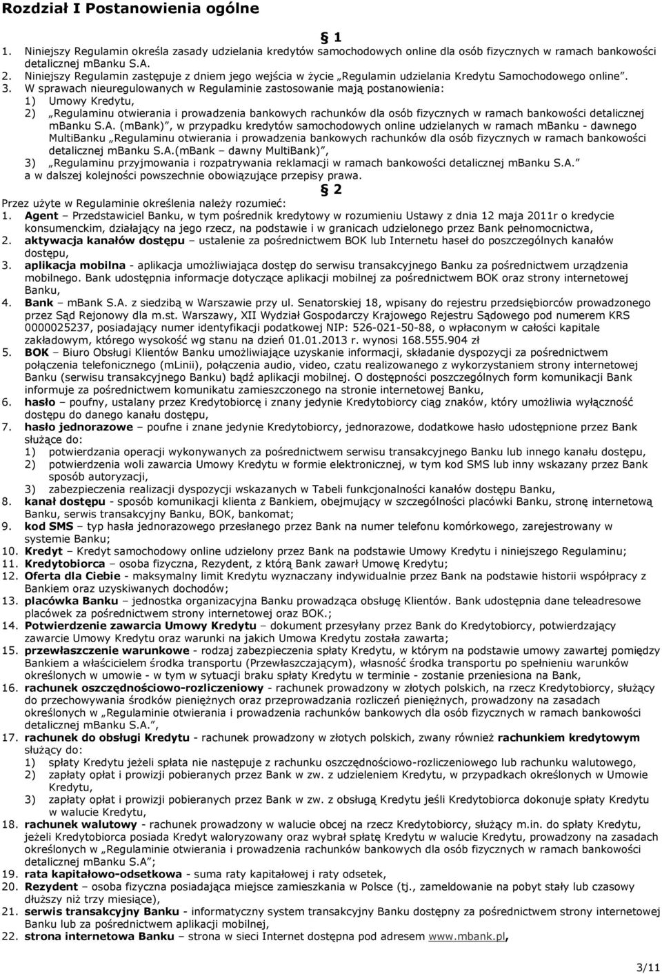 W sprawach nieuregulowanych w Regulaminie zastosowanie mają postanowienia: 1) Umowy Kredytu, 2) Regulaminu otwierania i prowadzenia bankowych rachunków dla osób fizycznych w ramach bankowości